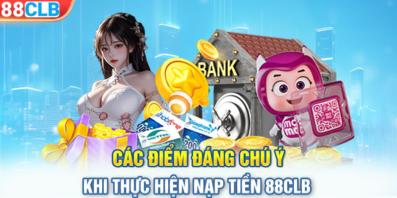 Các điểm đáng chú ý khi thực hiện nạp tiền 88CLB