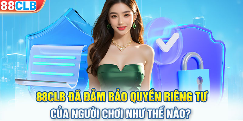 88CLB đã đảm bảo quyền riêng tư của người chơi như thế nào?