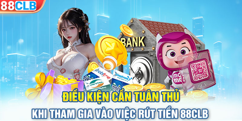 Điều kiện cần tuân thủ khi tham gia vào việc rút tiền 88CLB