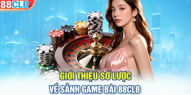 Giới thiệu sơ lược về sảnh game bài 88CLB