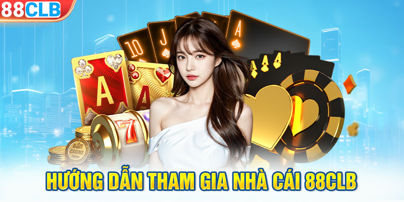 Hướng dẫn tham gia nhà cái 88CLB