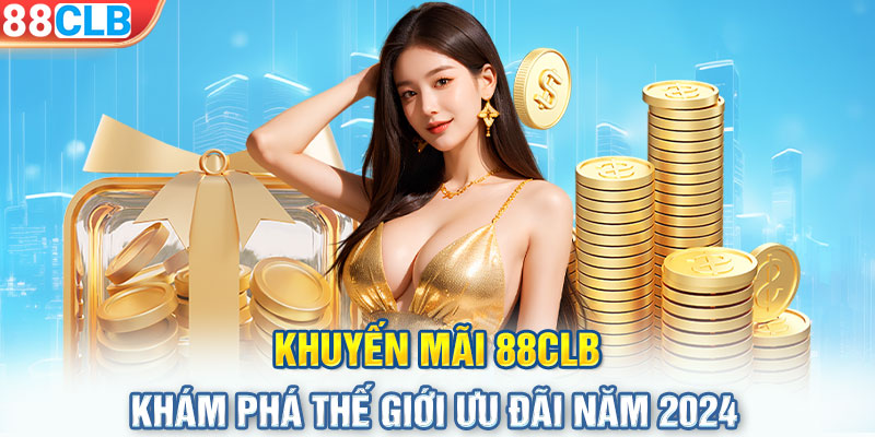 Khuyến Mãi 88CLB - Khám Phá Thế Giới Ưu Đãi Năm 2024