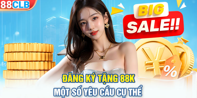 Đăng ký tặng 88K - Một số yêu cầu cụ thể