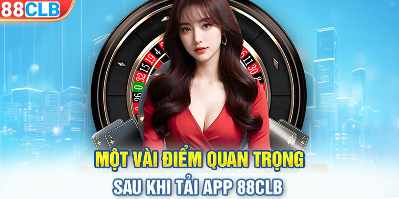 Một vài điểm quan trọng sau khi tải app 88CLB