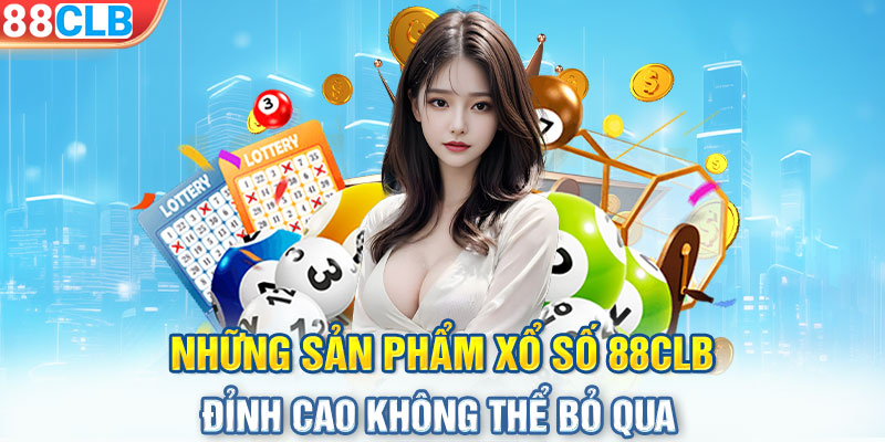 Những sản phẩm xổ số 88CLB  đỉnh cao không thể bỏ qua