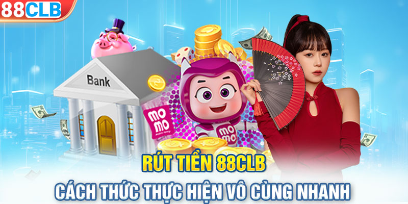 Rút Tiền 88CLB - Cách Thức Thực Hiện Vô Cùng Nhanh