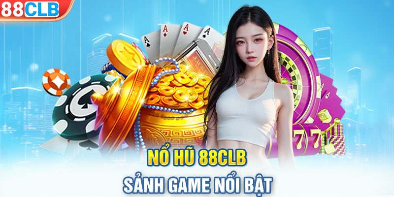 Nổ hũ 88CLB - Sảnh game nổi bật