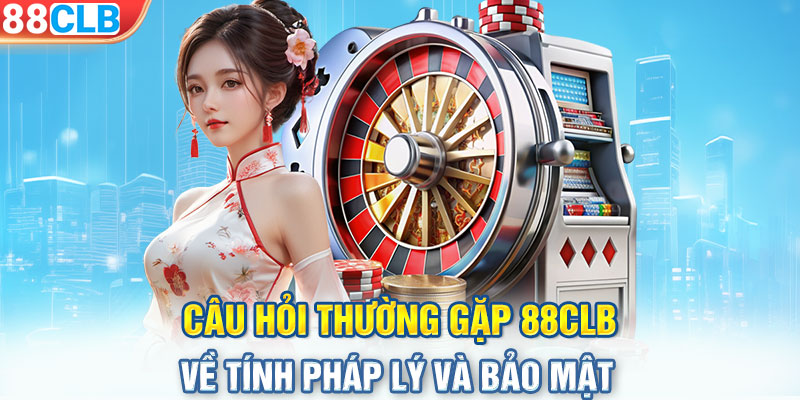 Câu hỏi thường gặp 88CLB về tính pháp lý và bảo mật