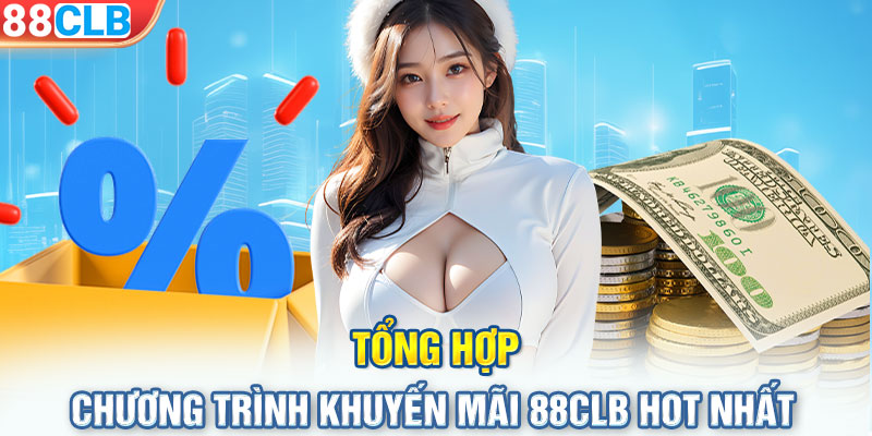 Tổng hợp chương trình khuyến mãi 88CLB hot nhất