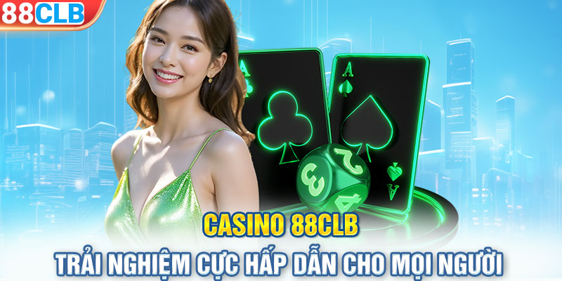 Casino 88CLB - Trải nghiệm cực hấp dẫn cho mọi người