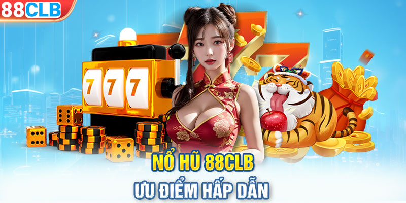 Nổ hũ 88CLB - Ưu điểm hấp dẫn