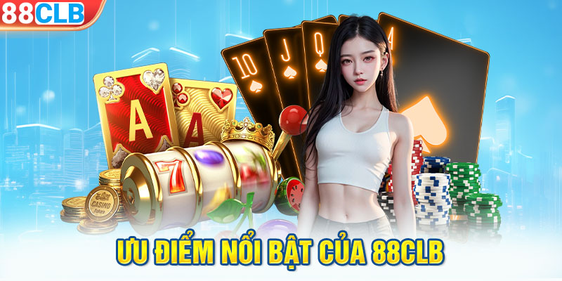 Ưu điểm nổi bật của 88CLB