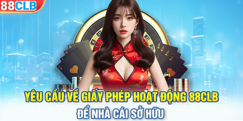 Yêu cầu về giấy phép hoạt động 88CLB để nhà cái sở hữu 